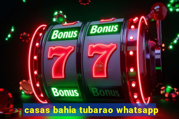 casas bahia tubarao whatsapp